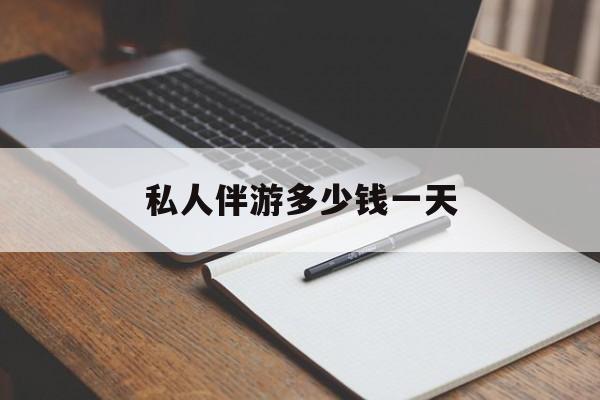 游戏陪玩一般多少钱一个小时最新资讯（谁能告诉我哪里有抚顺私人伴游多少钱一天？）