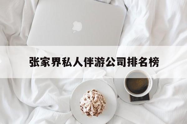张家界逍遥行国际旅行社有限公司最新资讯（谁能告诉我哪里有抚顺张家界私人伴游公司排名榜？）