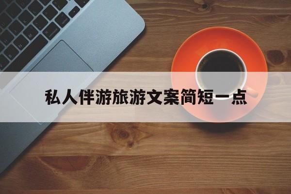 包含私人伴游旅游文案简短一点的词条